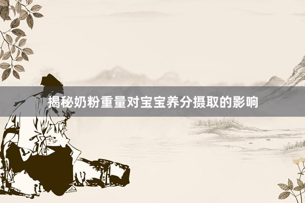 揭秘奶粉重量对宝宝养分摄取的影响